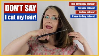 Don't say: 'I cut my hair' - unless you do it YOURSELF!
