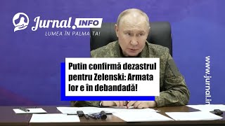 Putin confirmă dezastrul pentru Zelenski: Armata lor e în debandadă!