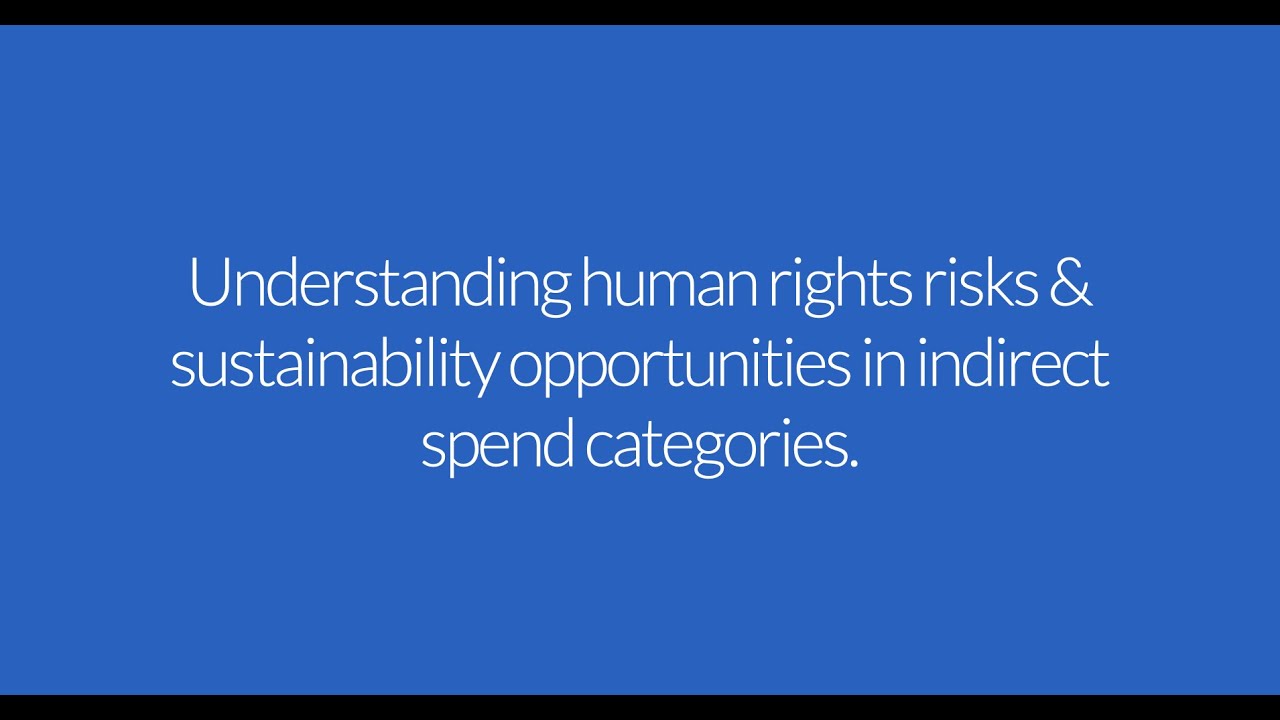 Understanding human rights risks & sustainability opportunities in indirect spend categories