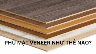 QUY TRÌNH PHỦ MẶT VENEER CHO HÀNG NỘI THẤT, MÁY MÓC CẦN THIẾT.
