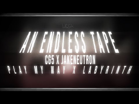 An Endless Tape // CG5 x Jakeneutron // Play My Way x Labyrinth // Lilfire5k