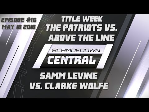 Schmoedown Central #16: Title Week | The Patriots vs. Above The Line | Samm Levine vs. Clarke Wolfe