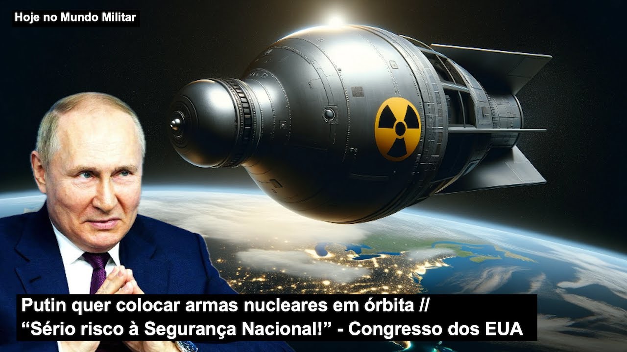 Putin quer colocar armas nucleares em órbita – “Sério risco à Segurança Nacional!” Congresso dos EUA