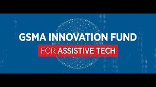 GSMA Innovation Fund for Assistive Tech