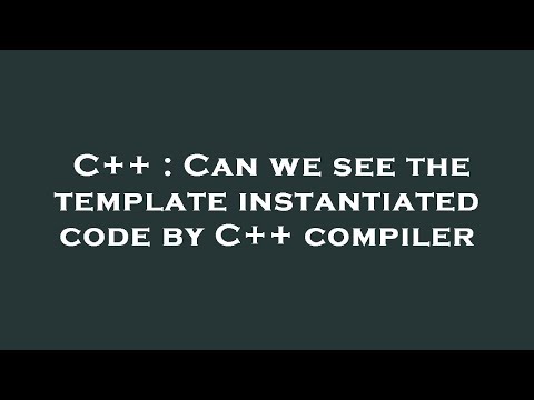 C++ : Can we see the template instantiated code by C++ compiler