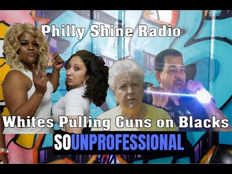 So Unprofessional: Whites Pulling Guns on Blacks | Philly Shine Radio