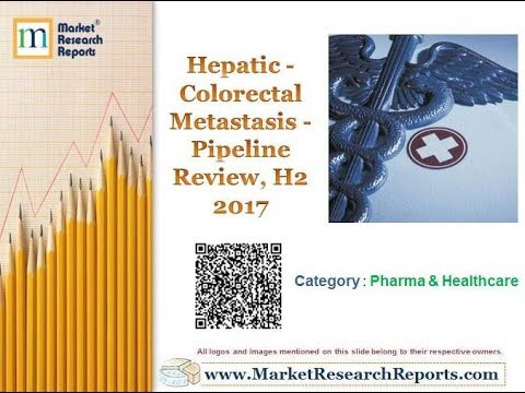 Hepatic - Colorectal Metastasis - Pipeline Review, H2 2017