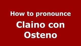 How to pronounce Claino Con Osteno