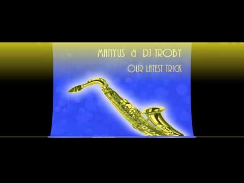 Manyus & DJ Troby - Our Latest Trick (Original Mix)
