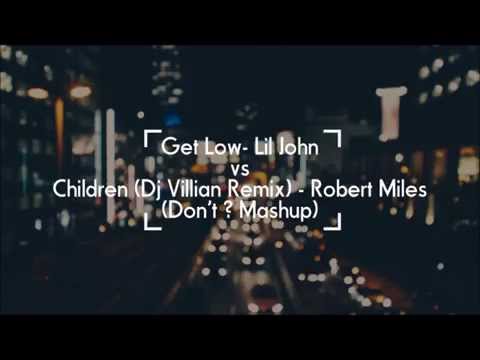 get low - lil john vs children (dj villian remix) robert miles (dont ? mashup)