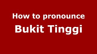 How to pronounce Bukit Tinggi
