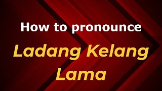 How to pronounce Ladang Kelang Lama