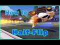 HOW TO HALF FLIP TUTORIAL! FASTEST WAY TO TURN AROUND AND RECOVER IN ROCKET LEAGUE!