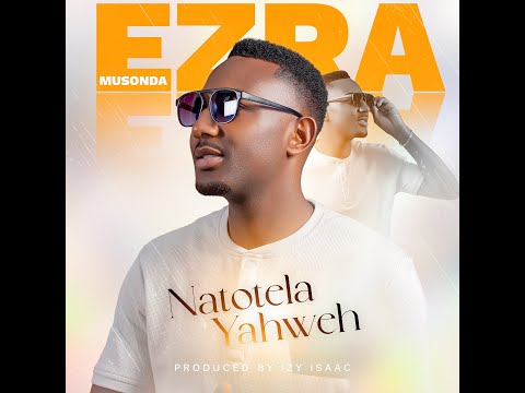 Ezra Musonda -Natotela Yahweh