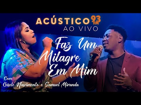 Gisele Nascimento e Samuel Miranda - Faz um Milagre em Mim - Acústico 93 - Especial 30 Anos - 2022