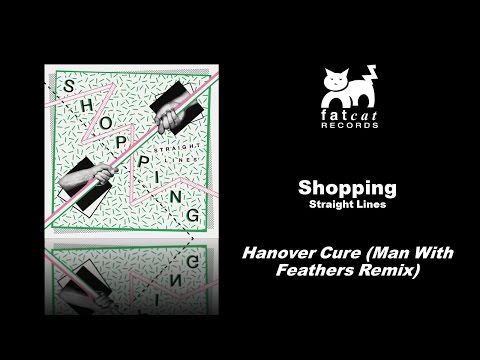 Shopping - Hanover Cure (Man With Feathers Remix) [Straight Lines]