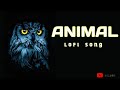 Animal Song Animal Movie Songs Animal Lofi Song Animals Melody