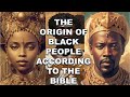 THE ORIGIN OF BLACK PEOPLE ACCORDING TO THE BIBLE Bible Mysteries Explained