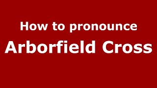 How to pronounce Arborfield Cross