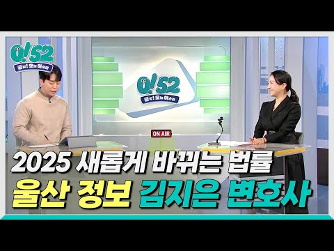 [생방송0!52] 2025 새롭게 바뀌는 법률, 울산 정보_김지은 변호사