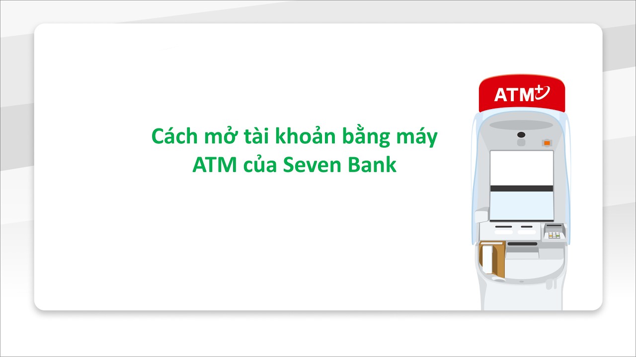 Cách mở tài khoản bằng máy ATM của Seven Bank