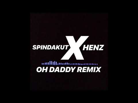 OH DADDY X SPINDAKUT X HENZ REMIX