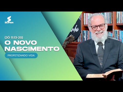O NOVO NASCIMENTO – Jó 11:13-20 | PROFETIZANDO VIDA