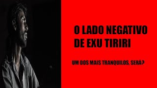 O lado negativo de exu Tiriri
