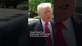 Trump Claims 'Good Relationship With Iran', Says No Extension to Ceasefire | N18G