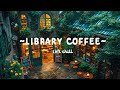 COZY LIBRARY COFFEE SHOP LOFI ☕ — DEEP FOCUS TO WORK, STUDY  ..