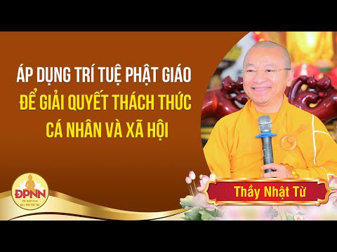 Áp dụng trí tuệ Phật giáo để giải quyết các thách thức cá nhân và xã hội - Thầy Nhật Từ