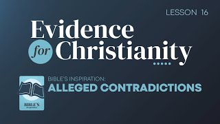 16. Bibles Inspiration: Alleged Contradictions | Evidence For Christianity