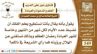 صورة 6769 -  حكم من يقول أننا نستطيع بعلم الفلك أن نضبط عدد الأيام لكل شهر من الشهور وخاصة لشهر العبادة