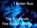 The Rosebuds - I Better Run (Fire Hazard Remix ...