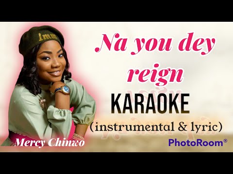 Na You dey Reign - Mercy Chinwo karaoke (instrumental + Lyric)