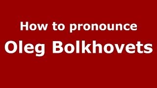 How to pronounce Oleg Bolkhovets