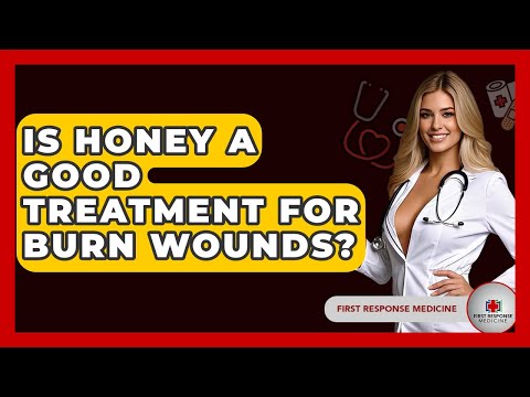 Is Honey A Good Treatment For Burn Wounds? - First Response Medicine