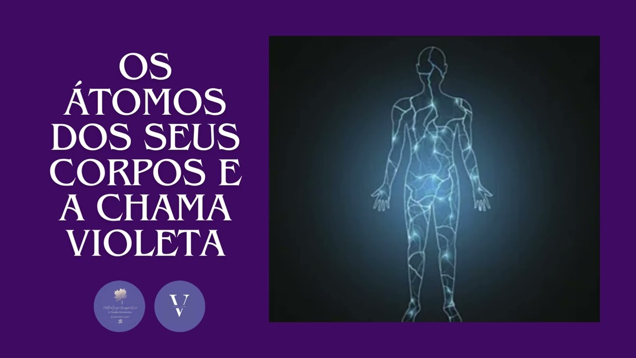 OS ÁTOMOS QUE TE CONSTITUEM E A CHAMA VIOLETA