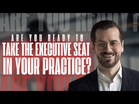 Are You Ready to Take the Executive Seat in Your Practice?