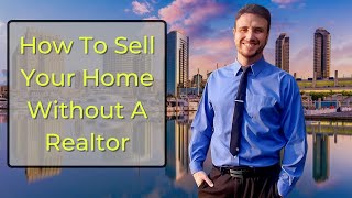 How To Sell Your Home Without A Realtor in San Diego, CA (Or Anywhere)