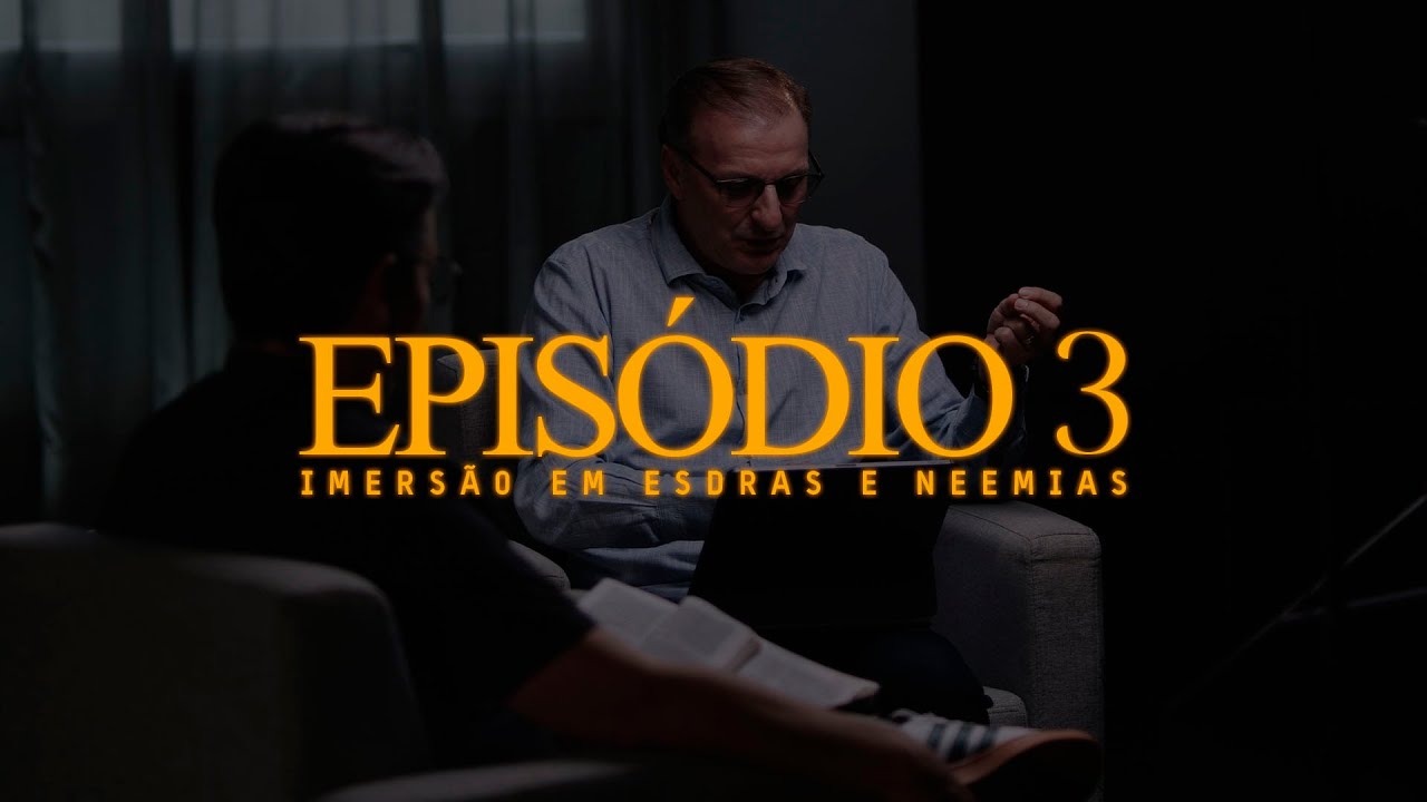 Imersão - Mergulhando em Esdras e Neemias - EP3