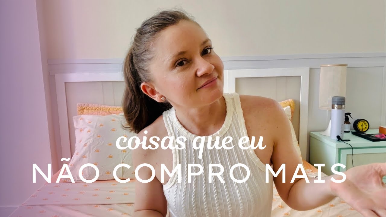32 Coisas que PAREI DE COMPRAR como MINIMALISTA INVESTIDORA e DIY LOVER