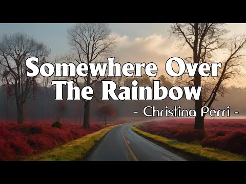 Christina Perri  - Somewhere Over The Rainbow (Lyrics)