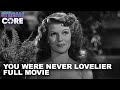 You Were Never Lovelier Ft Fred Astaire Rita Hayworth Full Movie Stream Core