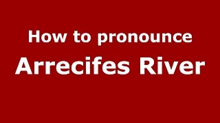 How to pronounce Arrecifes River