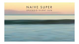 Naive Super – Splendid Silent Sun (Official Audio)