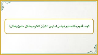 صورة منهجية التاءات الخمس في تدارس القرآن الكريم (14): كيف أُحضِّر لمجلس تدارس القرآن الكريم بشكل متميز؟