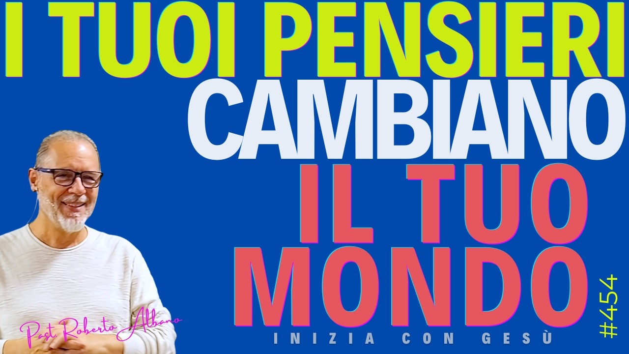 INIZIA CON GESÙ - "I tuoi pensieri cambiano il tuo mondo"