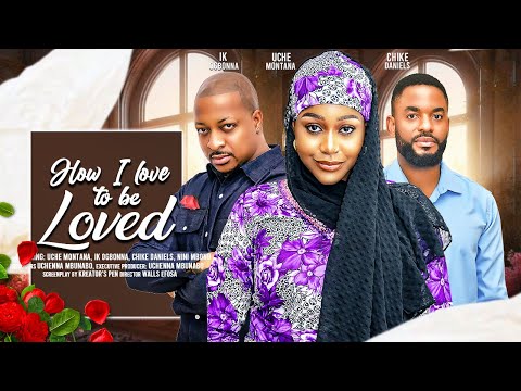 HOW I LOVE TO BE LOVED - UCHE MONTANA, CHIKE DANIELS, IK OGBONNA latest 2024 nigerian movies