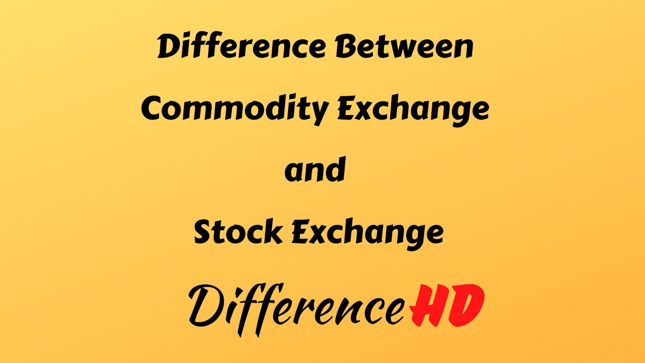 Difference Between Commodity Exchange And Stock Exchange - Stock Exchange Vs Commodity Exchange
